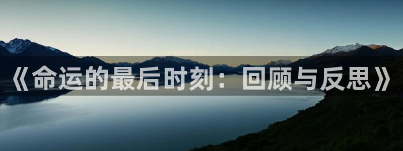 摩臣5平台2官网：《命运的最后时刻：回顾与反思》
