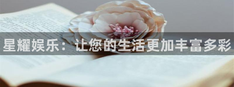 摩臣5平台游app：星耀娱乐：让您的生活更加丰富多彩